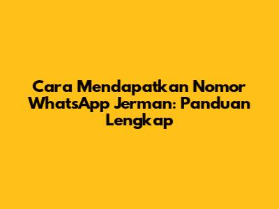 Cara Mendapatkan Nomor WhatsApp Jerman: Panduan Lengkap