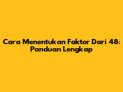 Cara Menentukan Faktor Dari 48: Panduan Lengkap