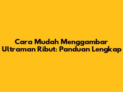 Cara Mudah Menggambar Ultraman Ribut: Panduan Lengkap