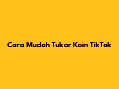 Cara Mudah Tukar Koin TikTok