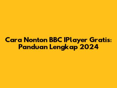 Cara Nonton BBC IPlayer Gratis: Panduan Lengkap 2024