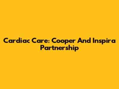 Cardiac Care: Cooper And Inspira Partnership