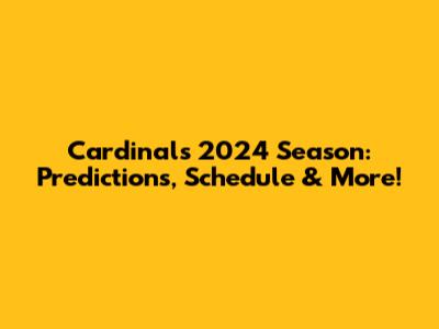 Cardinals 2024 Season: Predictions, Schedule & More!