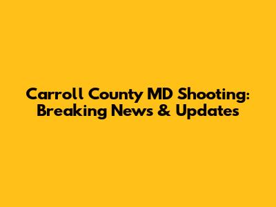 Carroll County MD Shooting: Breaking News & Updates