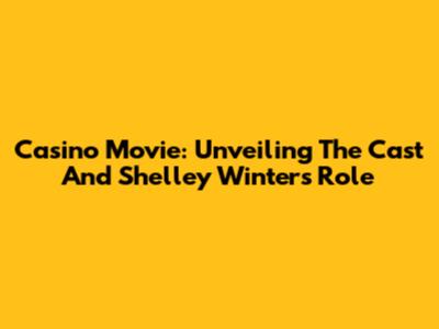 Casino Movie: Unveiling The Cast And Shelley Winters' Role
