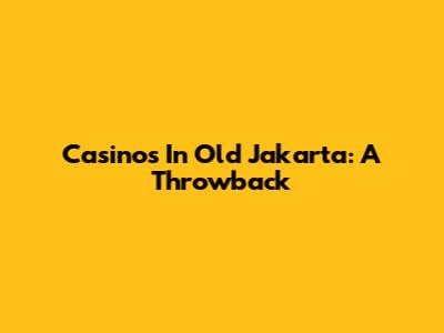 Casinos In Old Jakarta: A Throwback