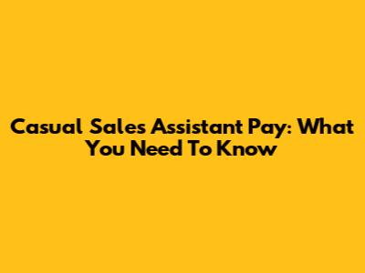 Casual Sales Assistant Pay: What You Need To Know