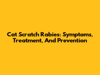 Cat Scratch Rabies: Symptoms, Treatment, And Prevention