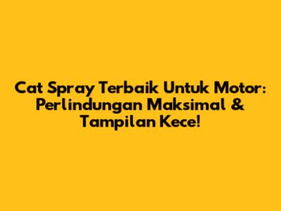 Cat Spray Terbaik Untuk Motor: Perlindungan Maksimal & Tampilan Kece!