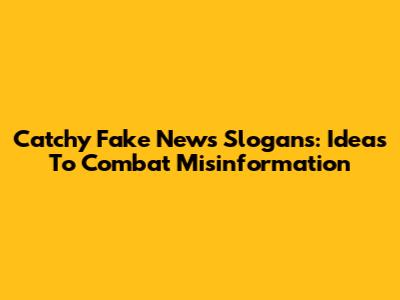 Catchy Fake News Slogans: Ideas To Combat Misinformation