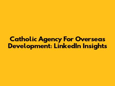 Catholic Agency For Overseas Development: LinkedIn Insights