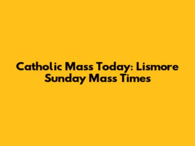 Catholic Mass Today: Lismore Sunday Mass Times