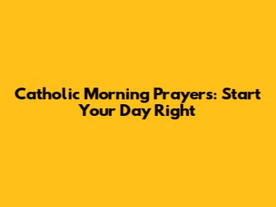Catholic Morning Prayers: Start Your Day Right
