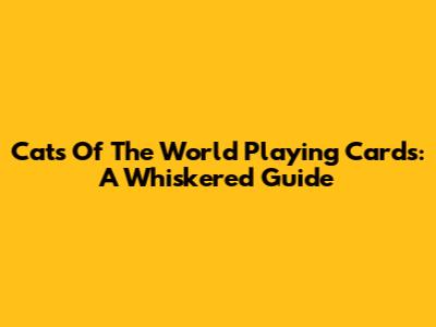 Cats Of The World Playing Cards: A Whiskered Guide