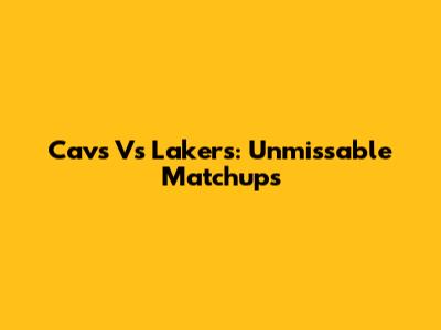 Cavs Vs Lakers: Unmissable Matchups