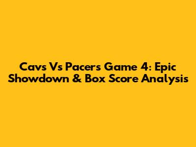 Cavs Vs Pacers Game 4: Epic Showdown & Box Score Analysis