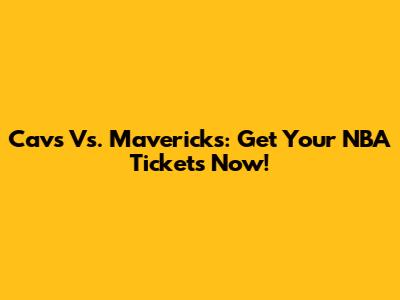 Cavs Vs. Mavericks: Get Your NBA Tickets Now!