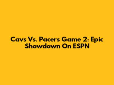 Cavs Vs. Pacers Game 2: Epic Showdown On ESPN