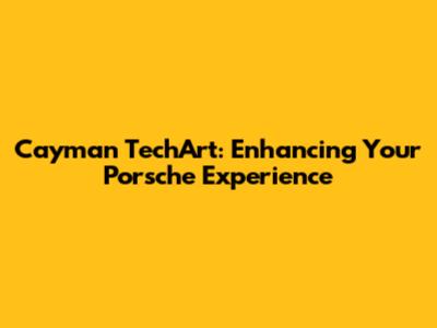 Cayman TechArt: Enhancing Your Porsche Experience