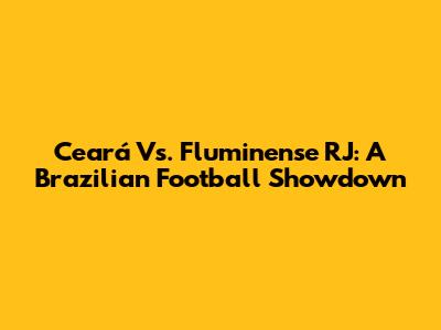 Ceará Vs. Fluminense RJ: A Brazilian Football Showdown