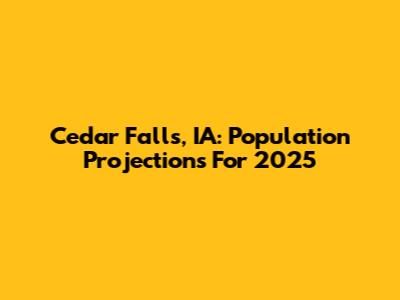 Cedar Falls, IA: Population Projections For 2025