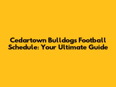 Cedartown Bulldogs Football Schedule: Your Ultimate Guide
