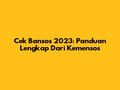 Cek Bansos 2023: Panduan Lengkap Dari Kemensos