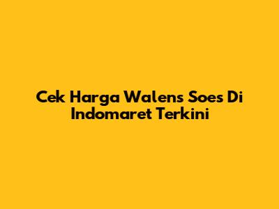 Cek Harga Walens Soes Di Indomaret Terkini