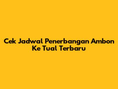 Cek Jadwal Penerbangan Ambon Ke Tual Terbaru