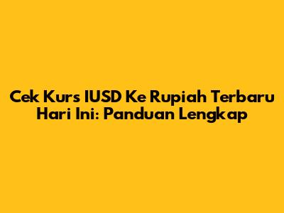 Cek Kurs IUSD Ke Rupiah Terbaru Hari Ini: Panduan Lengkap