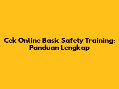 Cek Online Basic Safety Training: Panduan Lengkap