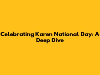 Celebrating Karen National Day: A Deep Dive