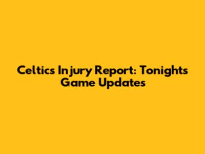 Celtics Injury Report: Tonight's Game Updates