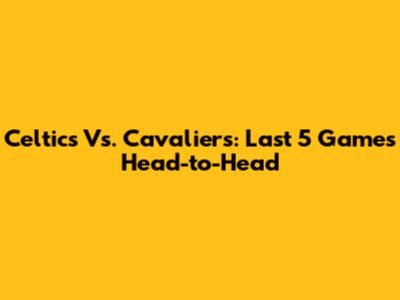 Celtics Vs. Cavaliers: Last 5 Games Head-to-Head