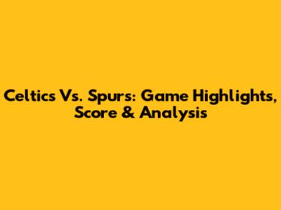 Celtics Vs. Spurs: Game Highlights, Score & Analysis