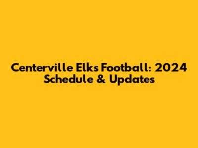 Centerville Elks Football: 2024 Schedule & Updates