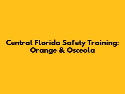 Central Florida Safety Training: Orange & Osceola
