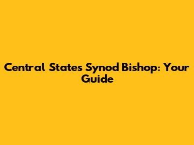 Central States Synod Bishop: Your Guide