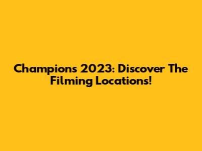Champions 2023: Discover The Filming Locations!