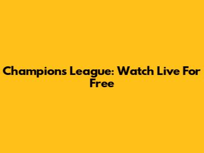 Champions League: Watch Live For Free