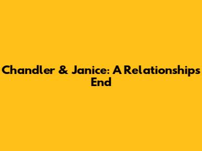 Chandler & Janice: A Relationship's End