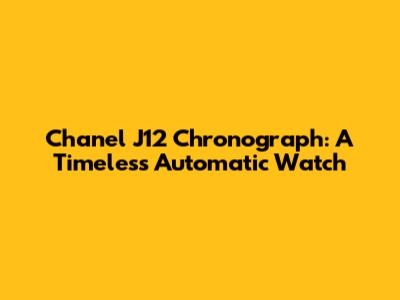 Chanel J12 Chronograph: A Timeless Automatic Watch