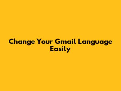 Change Your Gmail Language Easily