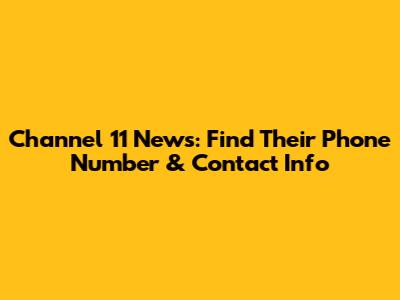 Channel 11 News: Find Their Phone Number & Contact Info