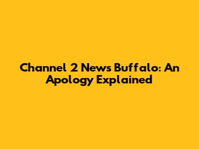 Channel 2 News Buffalo: An Apology Explained
