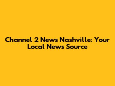 Channel 2 News Nashville: Your Local News Source