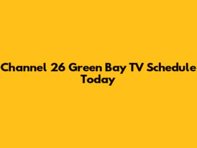Channel 26 Green Bay TV Schedule Today