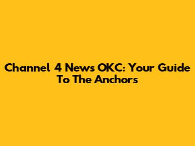 Channel 4 News OKC: Your Guide To The Anchors