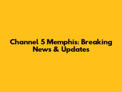 Channel 5 Memphis: Breaking News & Updates