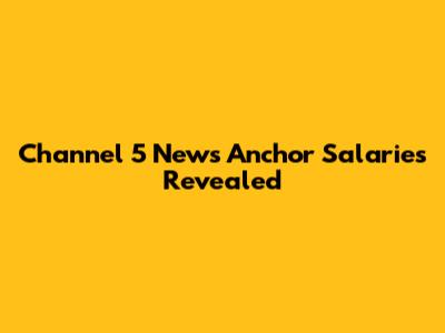 Channel 5 News Anchor Salaries Revealed